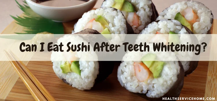 Can I Eat Sushi After Teeth Whitening