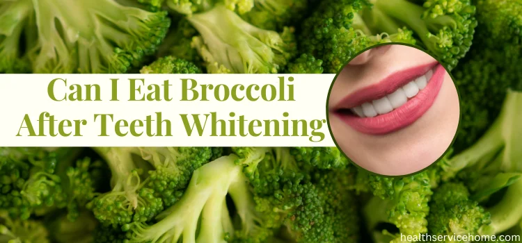 Can I Eat Broccoli After Teeth Whitening