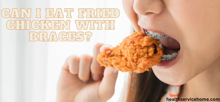 Can I Eat Fried Chicken With Braces