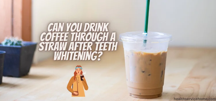 Can You Drink Coffee Through A Straw After Teeth Whitening