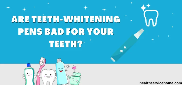 Are Teeth Whitening Pens Bad For Your Teeth