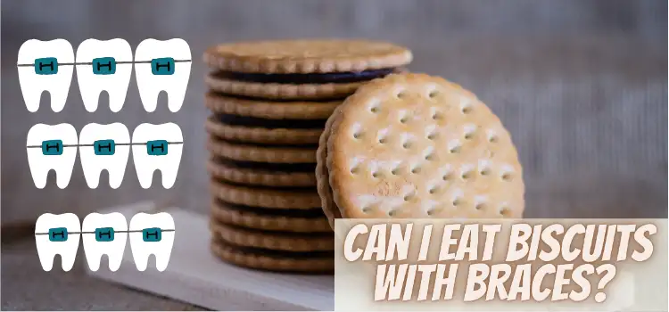 Can I Eat Biscuits With Braces